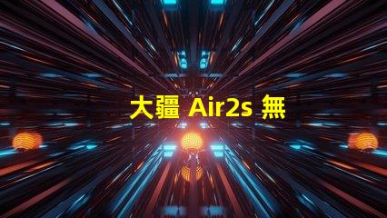 大疆 Air2s 無人機下視覺補光燈燈珠,它壞了咋辦